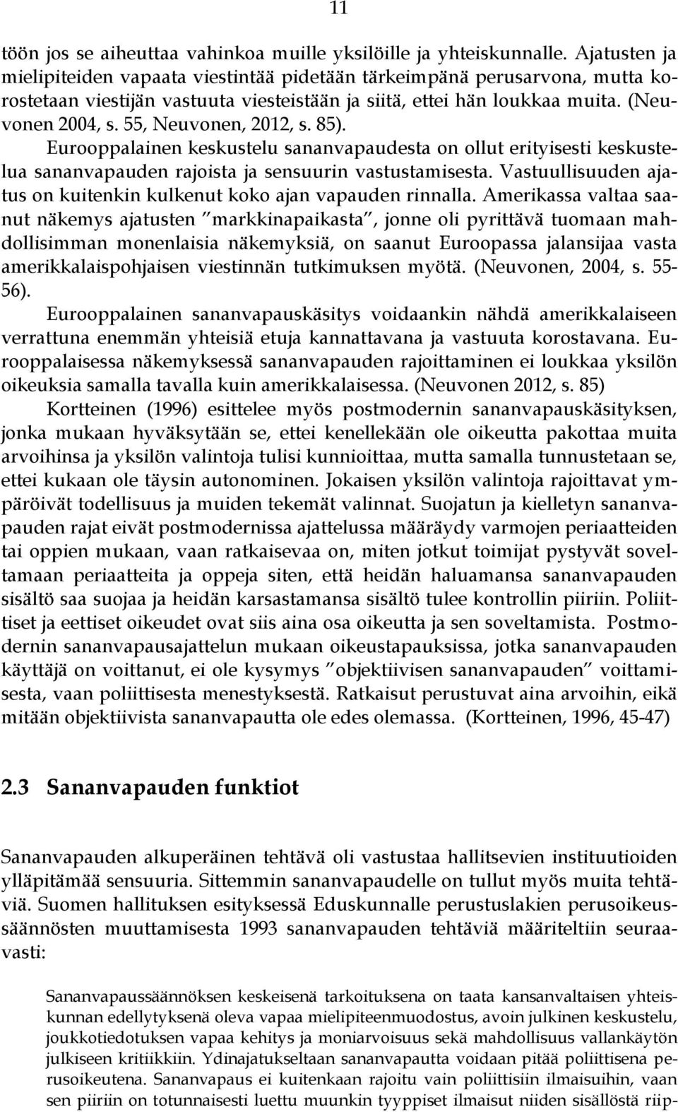 55, Neuvonen, 2012, s. 85). Eurooppalainen keskustelu sananvapaudesta on ollut erityisesti keskustelua sananvapauden rajoista ja sensuurin vastustamisesta.