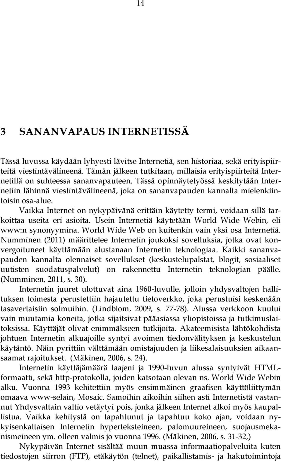 Tässä opinnäytetyössä keskitytään Internetiin lähinnä viestintävälineenä, joka on sananvapauden kannalta mielenkiintoisin osa-alue.