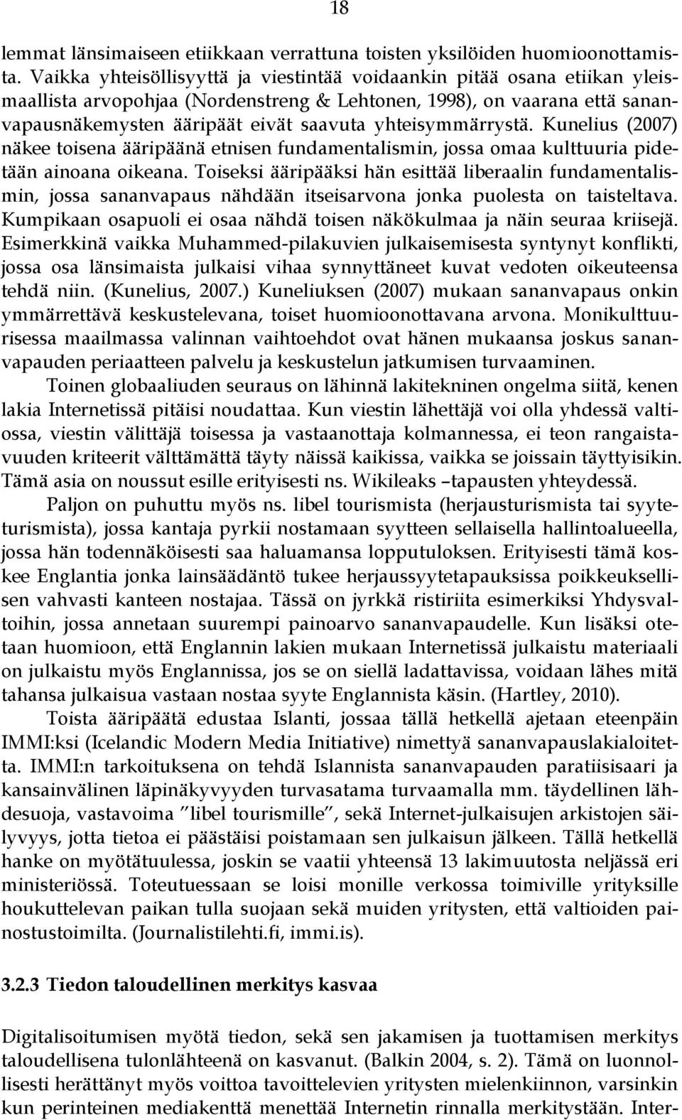 yhteisymmärrystä. Kunelius (2007) näkee toisena ääripäänä etnisen fundamentalismin, jossa omaa kulttuuria pidetään ainoana oikeana.