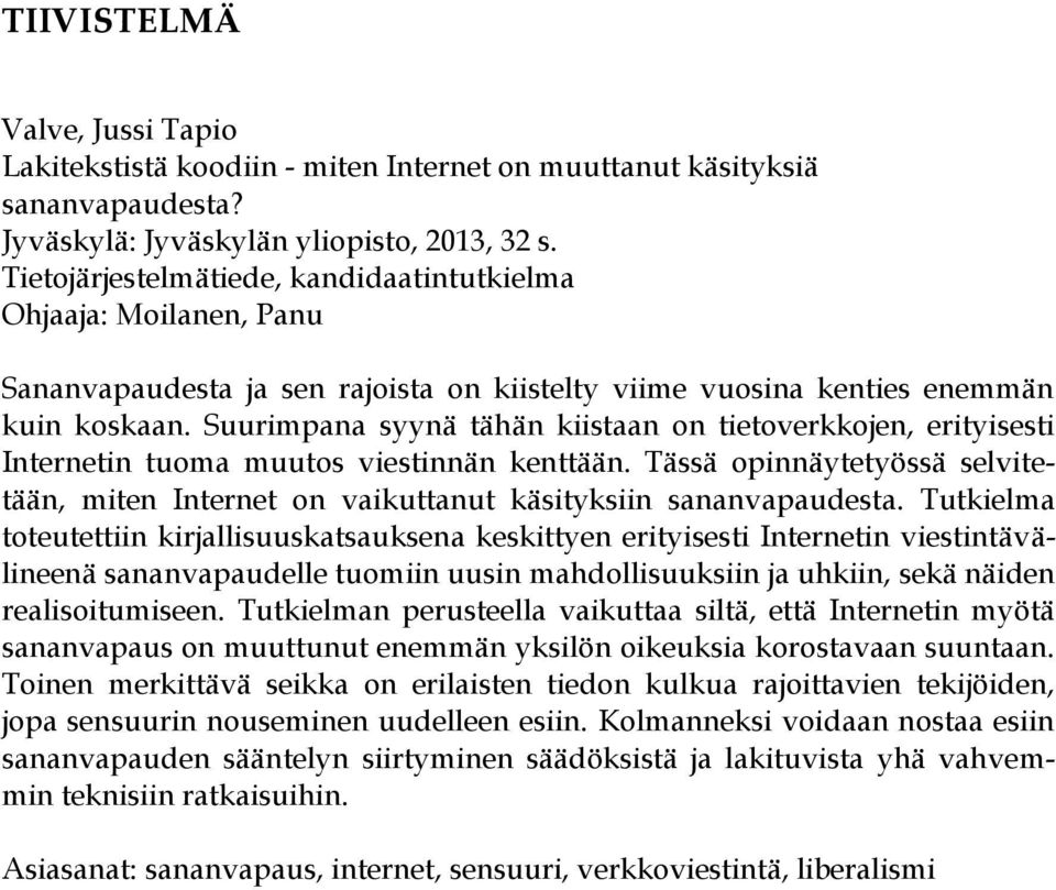 Suurimpana syynä tähän kiistaan on tietoverkkojen, erityisesti Internetin tuoma muutos viestinnän kenttään.