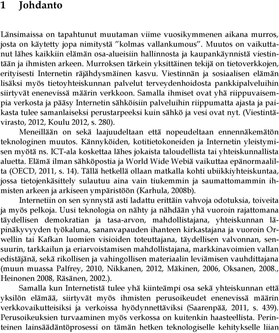 Murroksen tärkein yksittäinen tekijä on tietoverkkojen, erityisesti Internetin räjähdysmäinen kasvu.