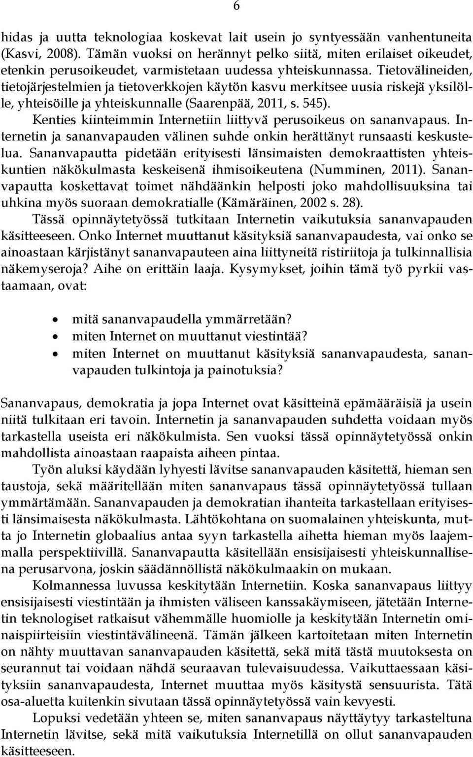 Tietovälineiden, tietojärjestelmien ja tietoverkkojen käytön kasvu merkitsee uusia riskejä yksilölle, yhteisöille ja yhteiskunnalle (Saarenpää, 2011, s. 545).