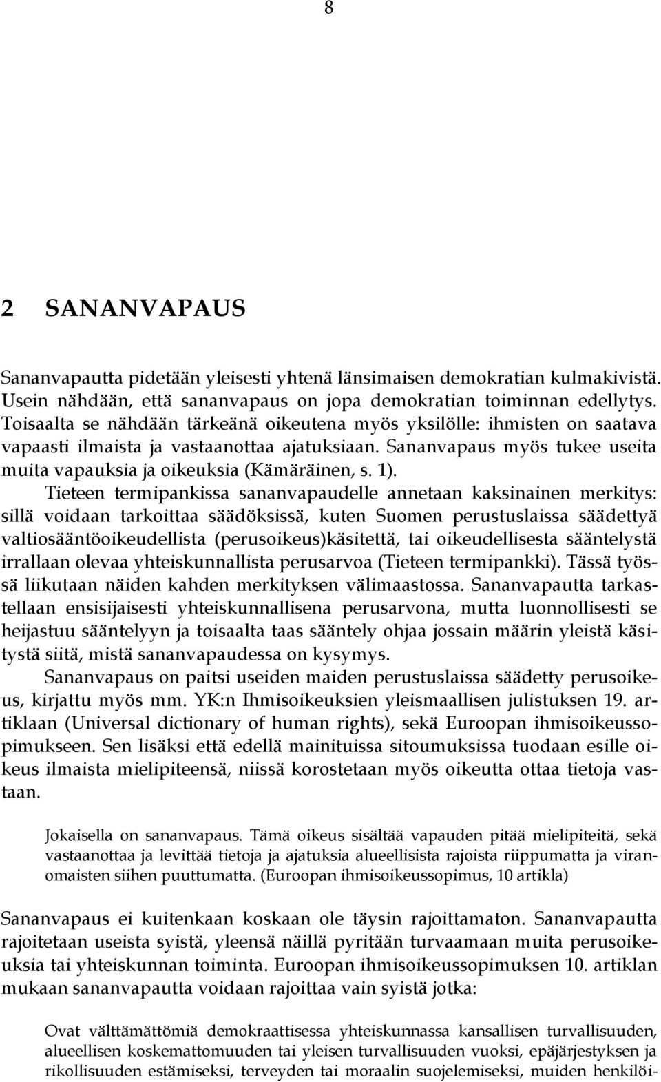 1). Tieteen termipankissa sananvapaudelle annetaan kaksinainen merkitys: sillä voidaan tarkoittaa säädöksissä, kuten Suomen perustuslaissa säädettyä valtiosääntöoikeudellista (perusoikeus)käsitettä,