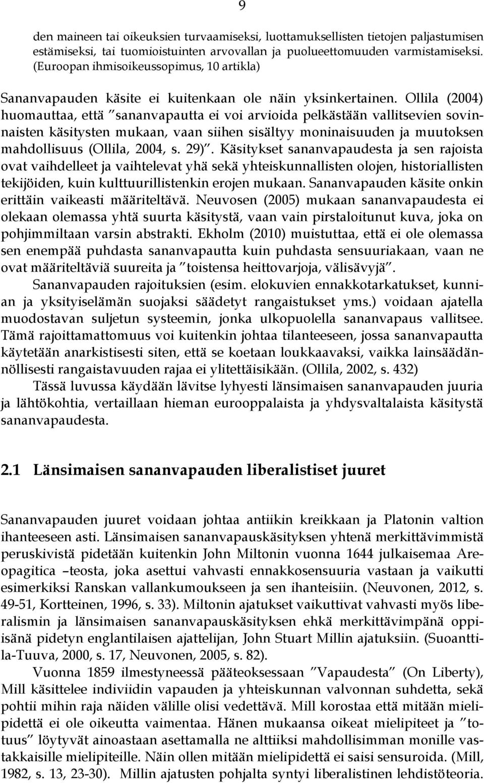 Ollila (2004) huomauttaa, että sananvapautta ei voi arvioida pelkästään vallitsevien sovinnaisten käsitysten mukaan, vaan siihen sisältyy moninaisuuden ja muutoksen mahdollisuus (Ollila, 2004, s. 29).