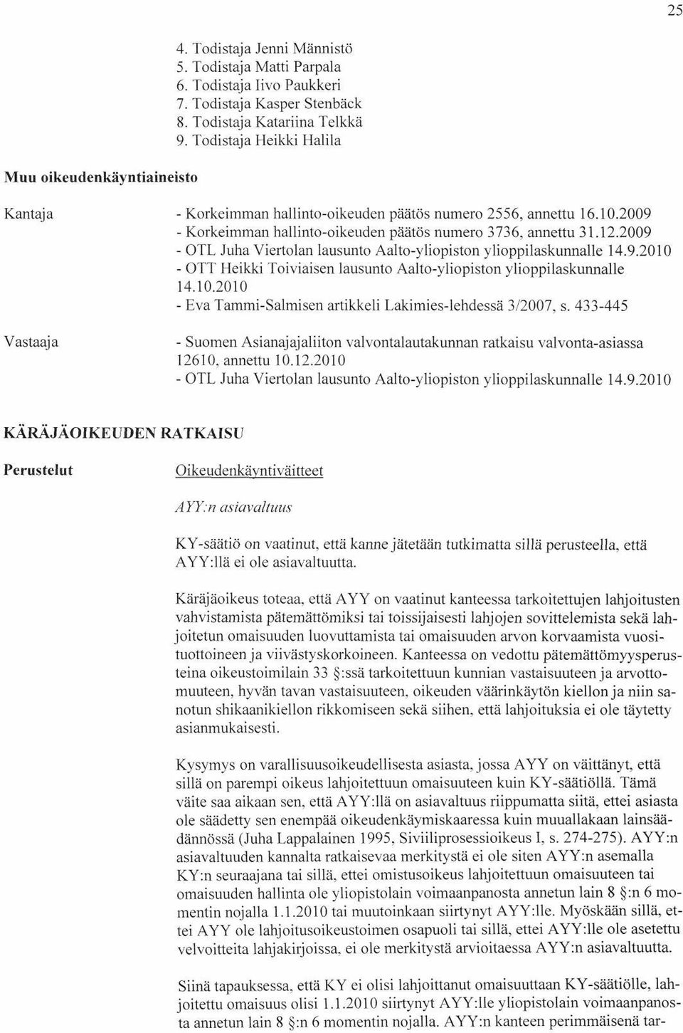 2009 - OTL Juha Viertolan lausunto Aalto-yliopiston ylioppilaskunnalle 14.9.2010 - OTT Heikki Toiviaisen lausunto Aalto-yliopiston ylioppilaskunnalle 14.10.2010 - Eva Tammi-Salmi sen artikkeli Lakimies-lehdessä 3/2007, s.