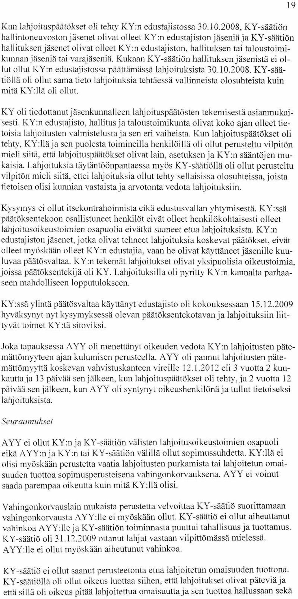 varajäseniä. Kukaan KY-säätiön hallituksen jäsenistä ei ollut ollut KY:n edustajistossa päättämässä lahjoituksista 30.10.2008.