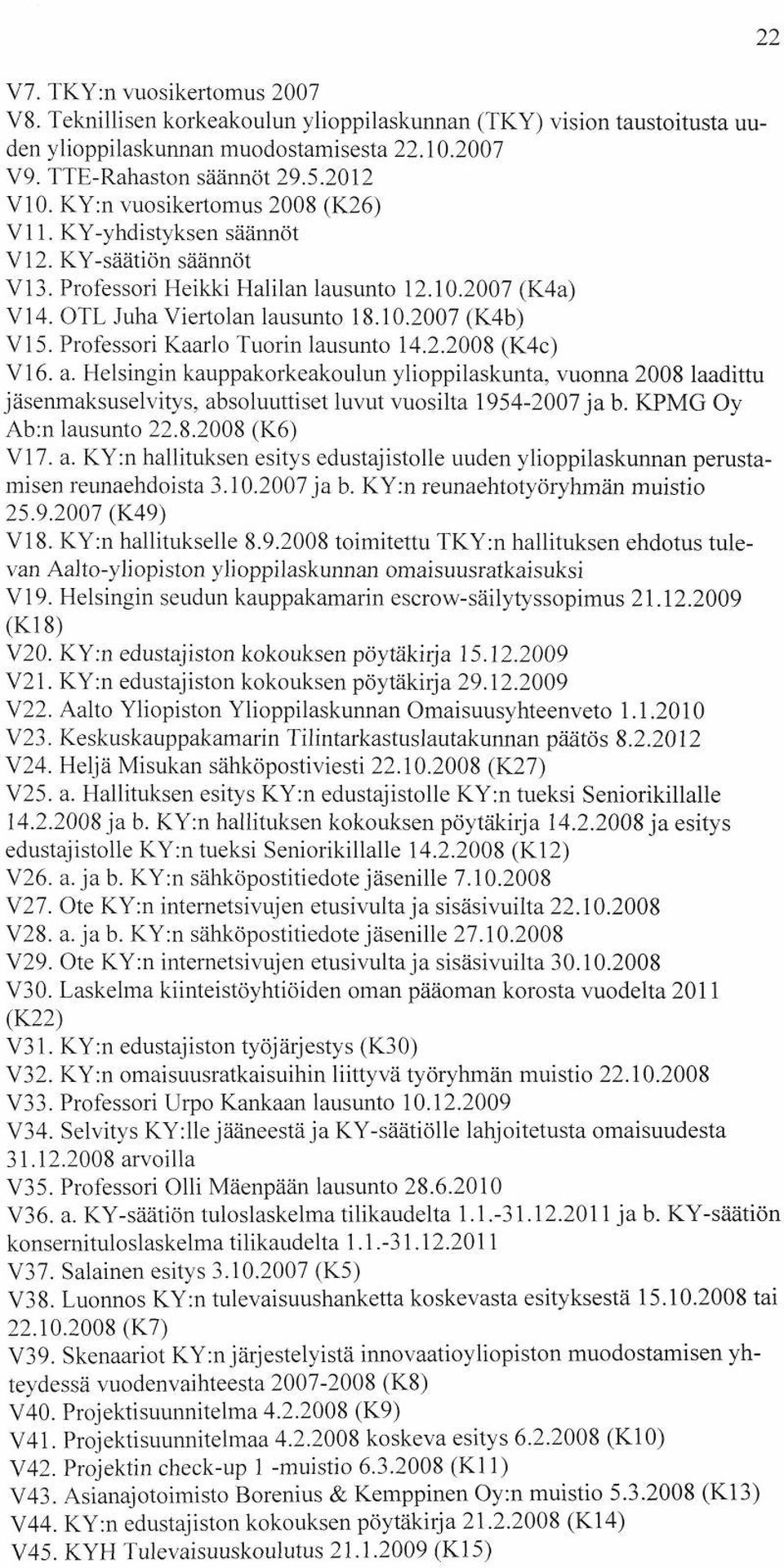 Professori Kaarlo Tuorin lausunto 14.2.2008 (K4c) VI6. a. Helsingin kauppakorkeakoulun ylioppilaskunta, vuonna 2008 laadittu jäsenmaksuselvitys, absoluuttiset luvut vuosilta 1954-2007 jab.