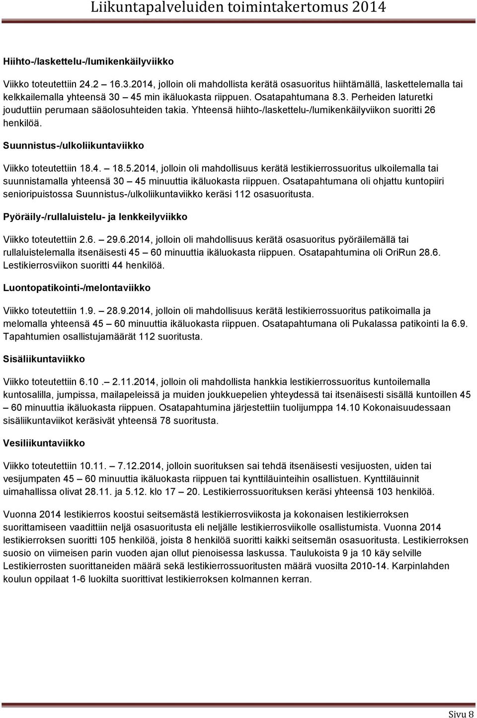 Yhteensä hiihto-/laskettelu-/lumikenkäilyviikon suoritti 26 henkilöä. Suunnistus-/ulkoliikuntaviikko Viikko toteutettiin 18.4. 18.5.