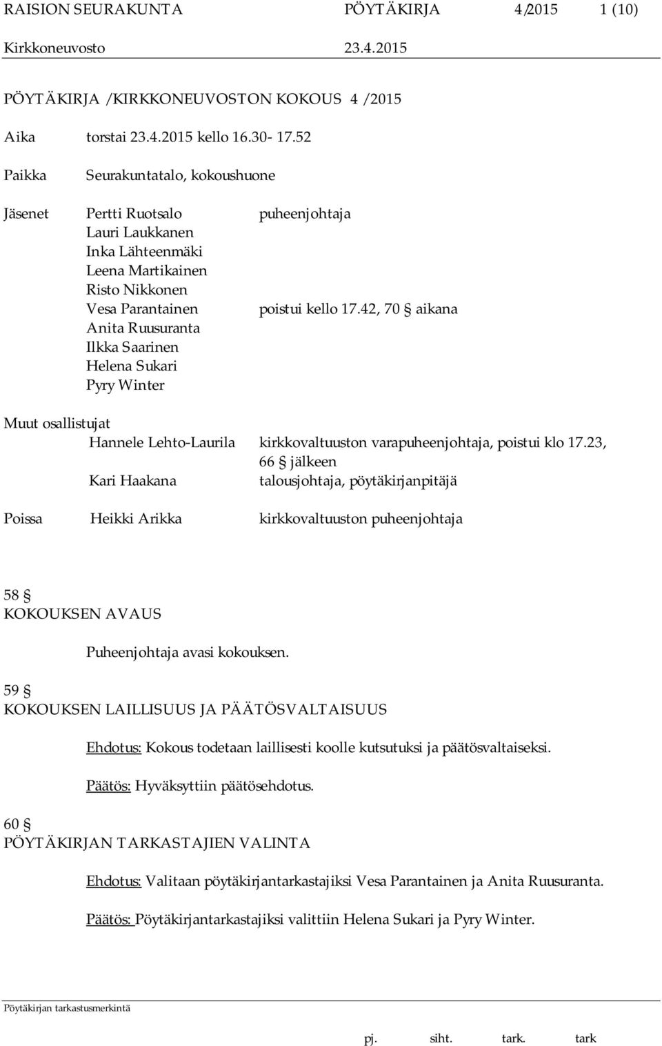 42, 70 aikana Anita Ruusuranta Ilkka Saarinen Helena Sukari Pyry Winter Muut osallistujat Hannele Lehto-Laurila kirkkovaltuuston varapuheenjohtaja, poistui klo 17.