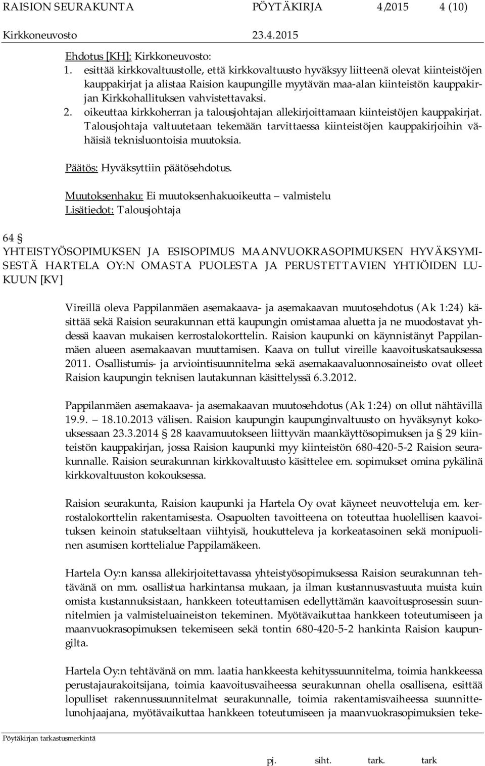 vahvistettavaksi. 2. oikeuttaa kirkkoherran ja talousjohtajan allekirjoittamaan kiinteistöjen kauppakirjat.