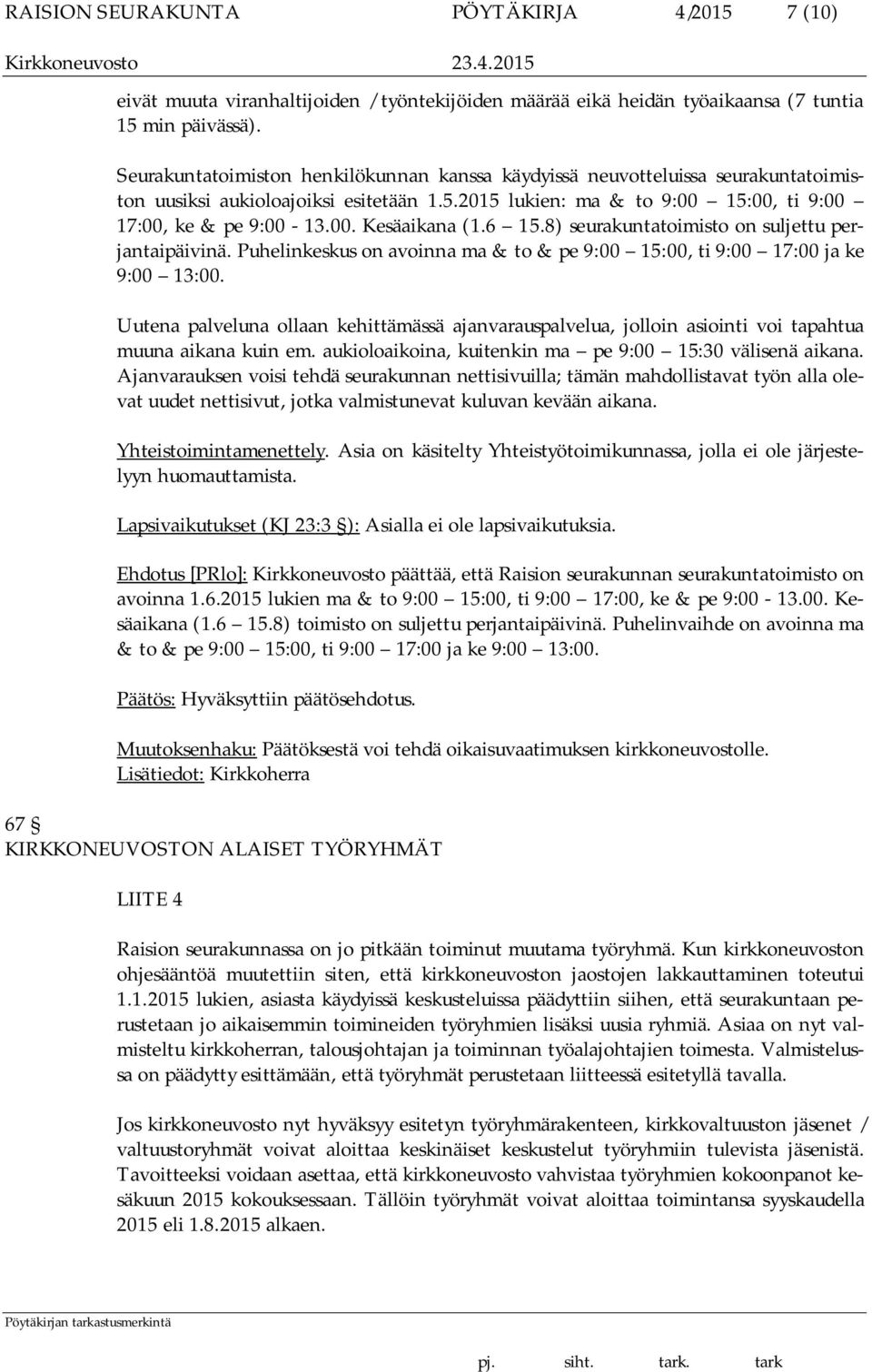 6 15.8) seurakuntatoimisto on suljettu perjantaipäivinä. Puhelinkeskus on avoinna ma & to & pe 9:00 15:00, ti 9:00 17:00 ja ke 9:00 13:00.