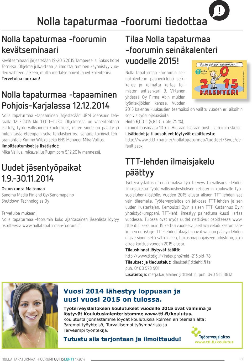 12.2014 Nolla tapaturmaa -tapaaminen järjestetään UPM Joensuun tehtaalla 12.12.2014 klo 13.00 15.30.