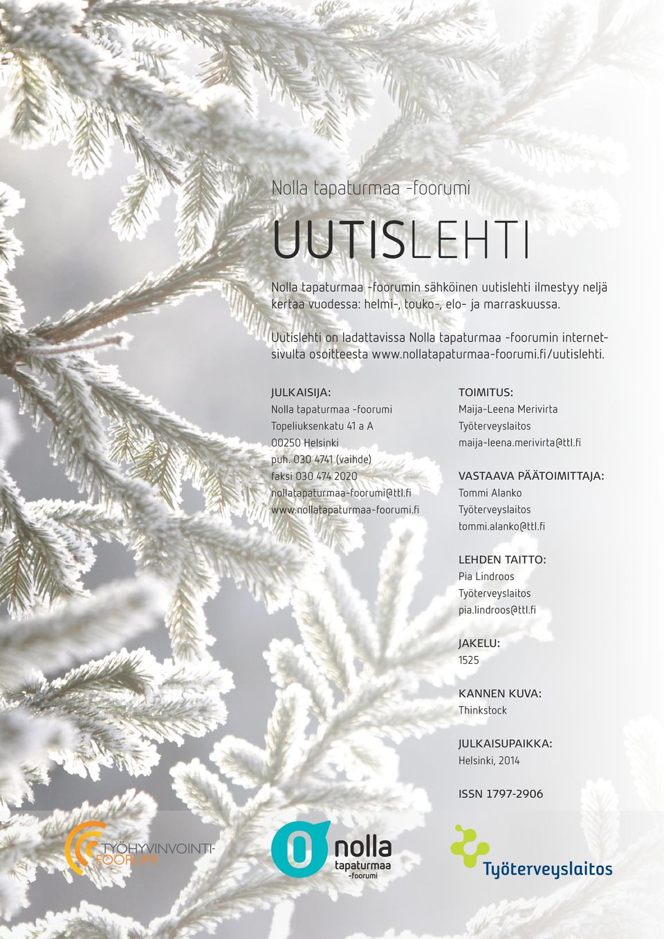 JULKAISIJA: Nolla tapaturmaa -foorumi Topeliuksenkatu 41 a A 00250 Helsinki puh. 030 4741 (vaihde) faksi 030 474 2020 nollatapaturmaa-foorumi@