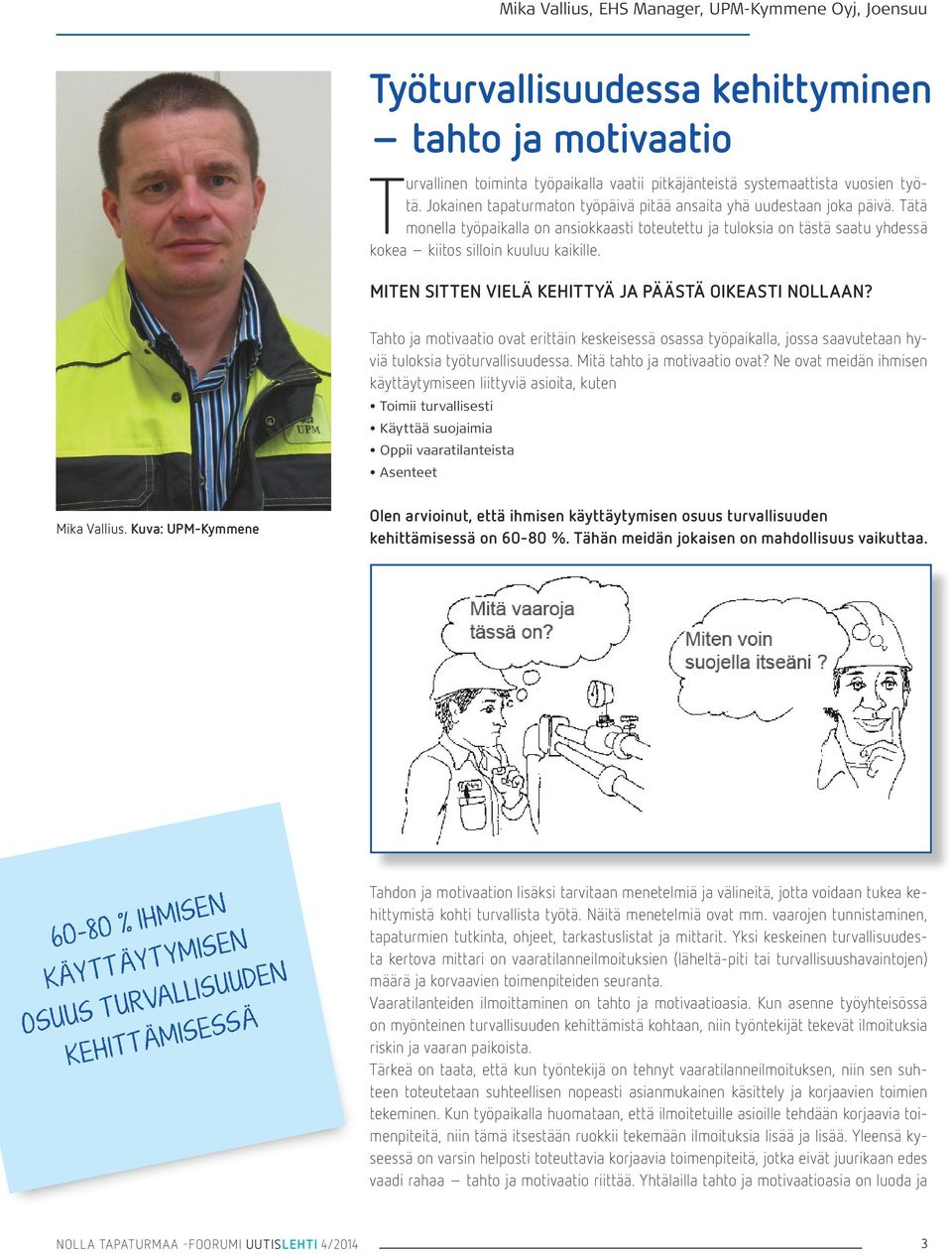 MITEN SITTEN VIELÄ KEHITTYÄ JA PÄÄSTÄ OIKEASTI NOLLAAN? Tahto ja motivaatio ovat erittäin keskeisessä osassa työpaikalla, jossa saavutetaan hyviä tuloksia työturvallisuudessa.