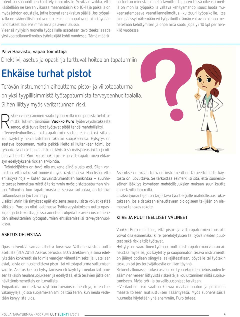 Yleensä nykyisin monella työpaikalla asetetaan tavoitteeksi saada yksi vaaratilanneilmoitus työntekijää kohti vuodessa.