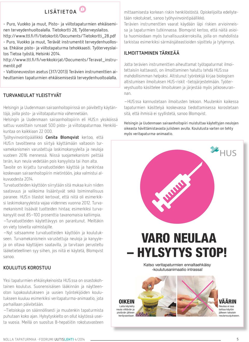 Työhyvinvointipäällikkö Cenita Blomqvist kertoo, että HUS:n tavoitteena on siirtyä käyttämään valtaosin turvamekanismein varustettuja laskimokanyyleita ja neuloja vuoteen 2016 mennessä.