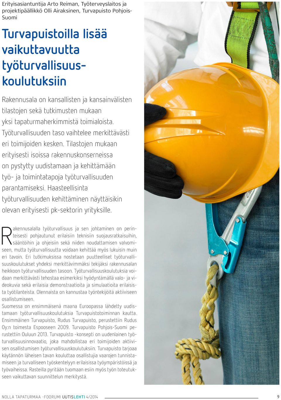 Tilastojen mukaan erityisesti isoissa rakennuskonserneissa on pystytty uudistamaan ja kehittämään työ- ja toimintatapoja työturvallisuuden parantamiseksi.