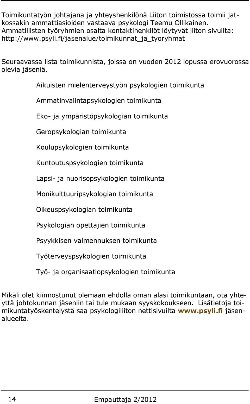 fi/jasenalue/toimikunnat_ja_tyoryhmat Seuraavassa lista toimikunnista, joissa on vuoden 2012 lopussa erovuorossa olevia jäseniä.