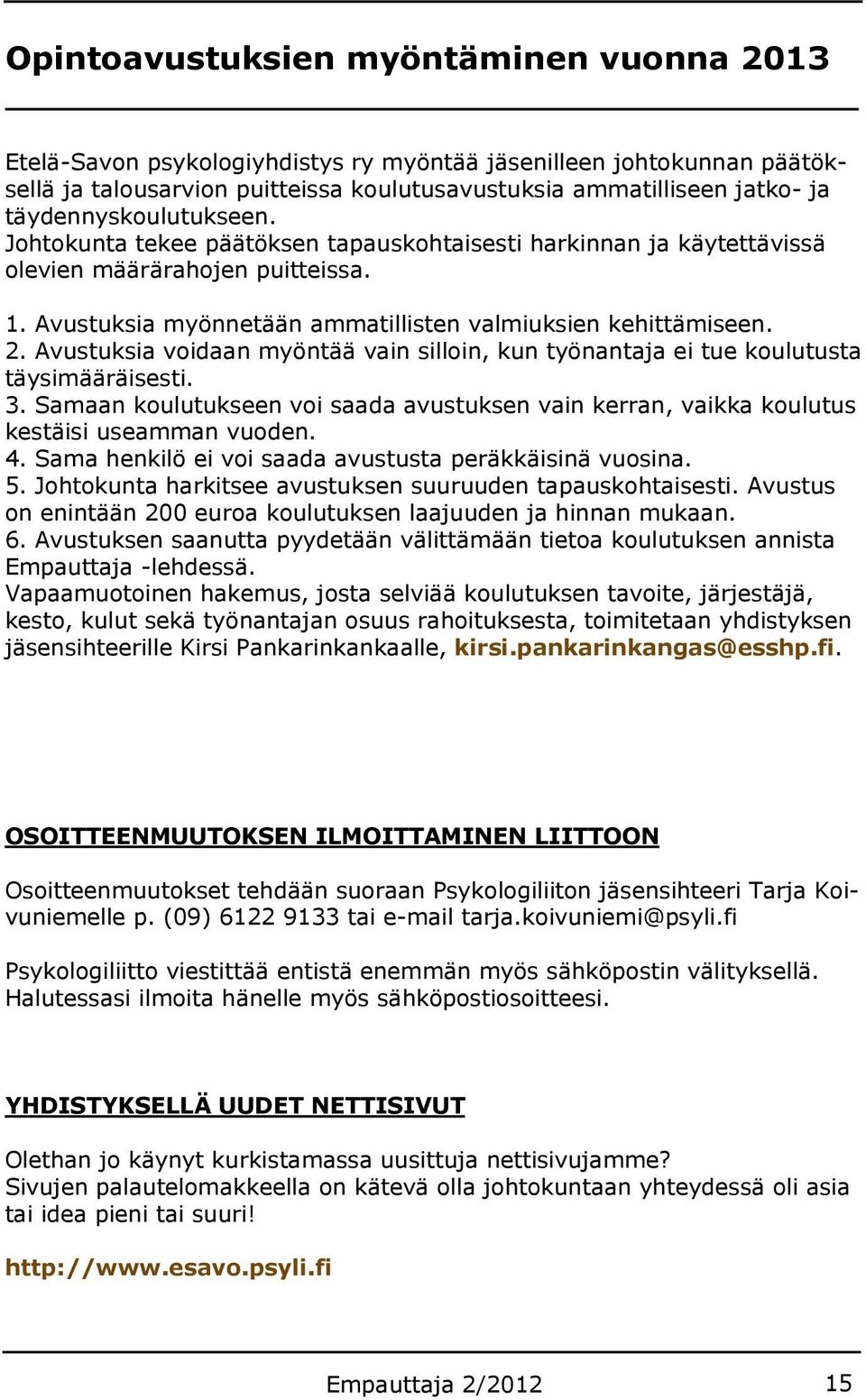 Avustuksia voidaan myöntää vain silloin, kun työnantaja ei tue koulutusta täysimääräisesti. 3. Samaan koulutukseen voi saada avustuksen vain kerran, vaikka koulutus kestäisi useamman vuoden. 4.