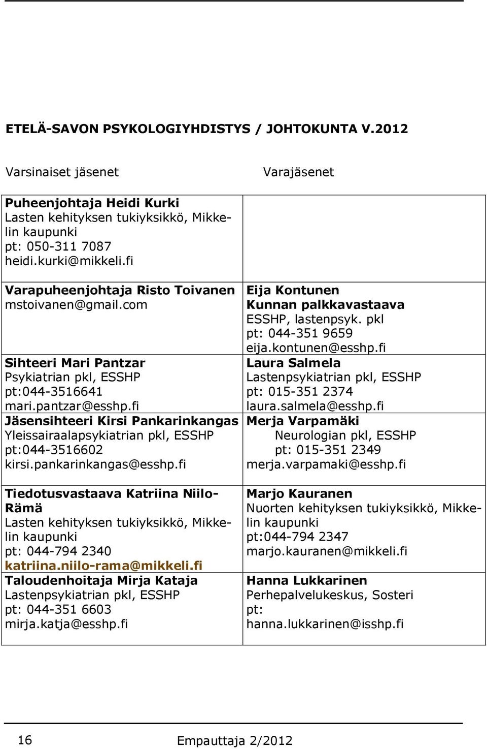 fi Jäsensihteeri Kirsi Pankarinkangas Yleissairaalapsykiatrian pkl, ESSHP pt:044-3516602 kirsi.pankarinkangas@esshp.fi Eija Kontunen Kunnan palkkavastaava ESSHP, lastenpsyk. pkl pt: 044-351 9659 eija.