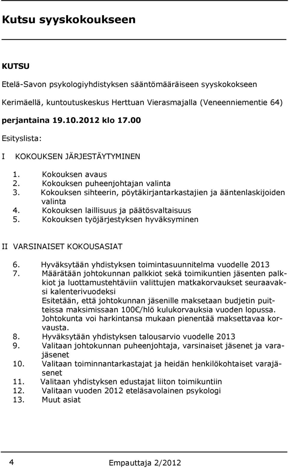 Kokouksen laillisuus ja päätösvaltaisuus 5. Kokouksen työjärjestyksen hyväksyminen II VARSINAISET KOKOUSASIAT 6. Hyväksytään yhdistyksen toimintasuunnitelma vuodelle 2013 7.