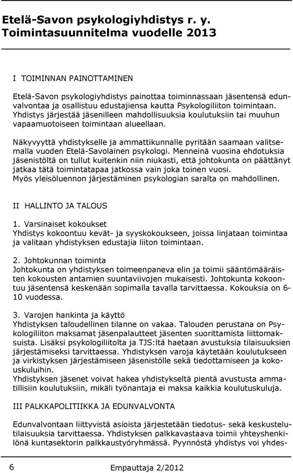 Yhdistys järjestää jäsenilleen mahdollisuuksia koulutuksiin tai muuhun vapaamuotoiseen toimintaan alueellaan.