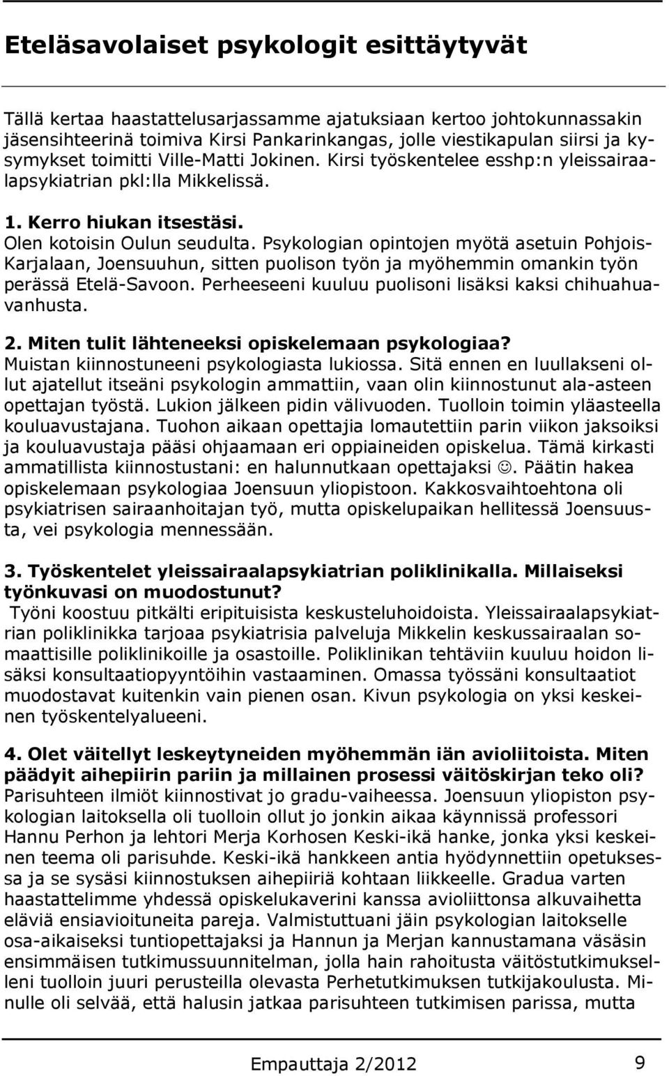 Psykologian opintojen myötä asetuin Pohjois- Karjalaan, Joensuuhun, sitten puolison työn ja myöhemmin omankin työn perässä Etelä-Savoon. Perheeseeni kuuluu puolisoni lisäksi kaksi chihuahuavanhusta.