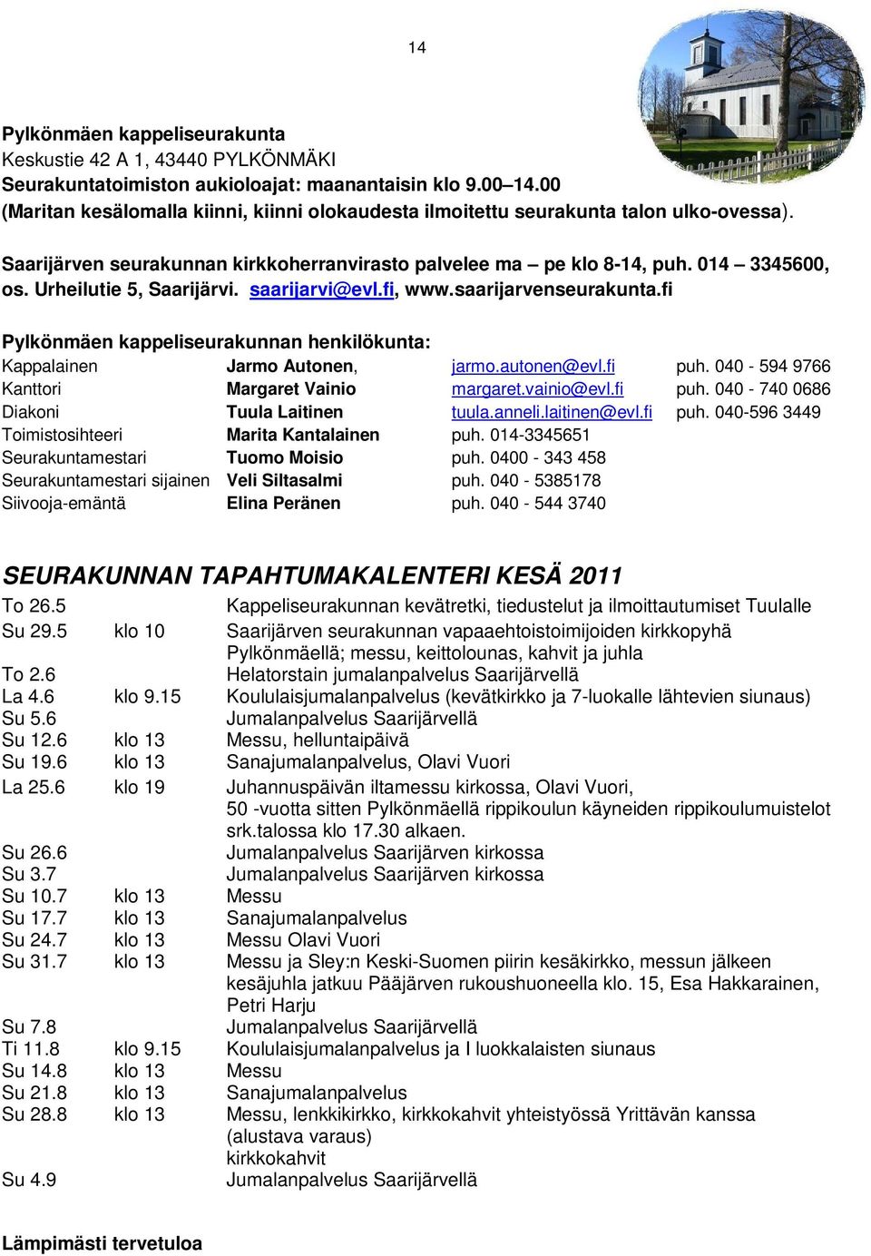 Urheilutie 5, Saarijärvi. saarijarvi@evl.fi, www.saarijarvenseurakunta.fi Pylkönmäen kappeliseurakunnan henkilökunta: Kappalainen Jarmo Autonen, jarmo.autonen@evl.fi puh.