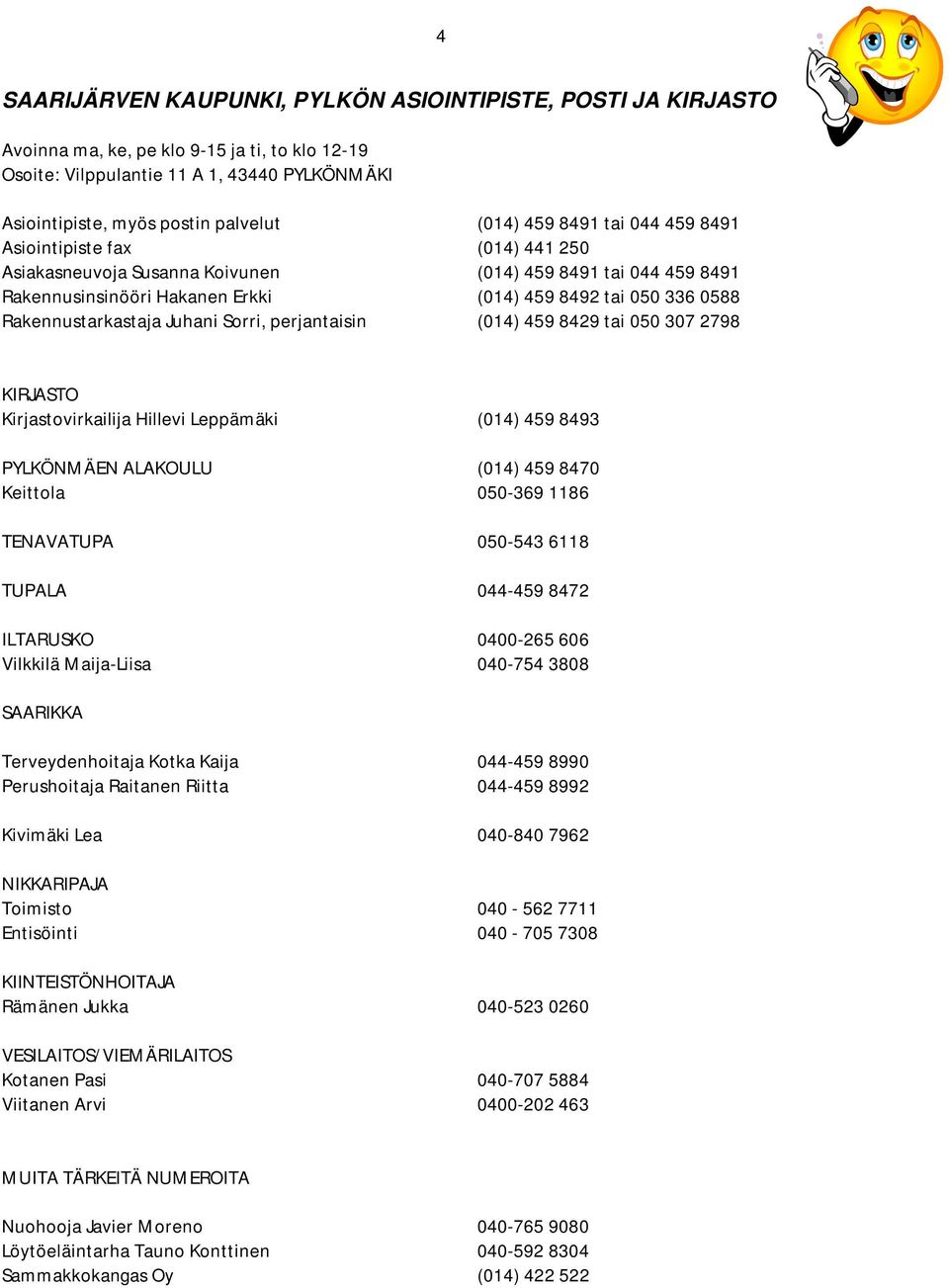 Rakennustarkastaja Juhani Sorri, perjantaisin (014) 459 8429 tai 050 307 2798 KIRJASTO Kirjastovirkailija Hillevi Leppämäki (014) 459 8493 PYLKÖNMÄEN ALAKOULU (014) 459 8470 Keittola 050-369 1186