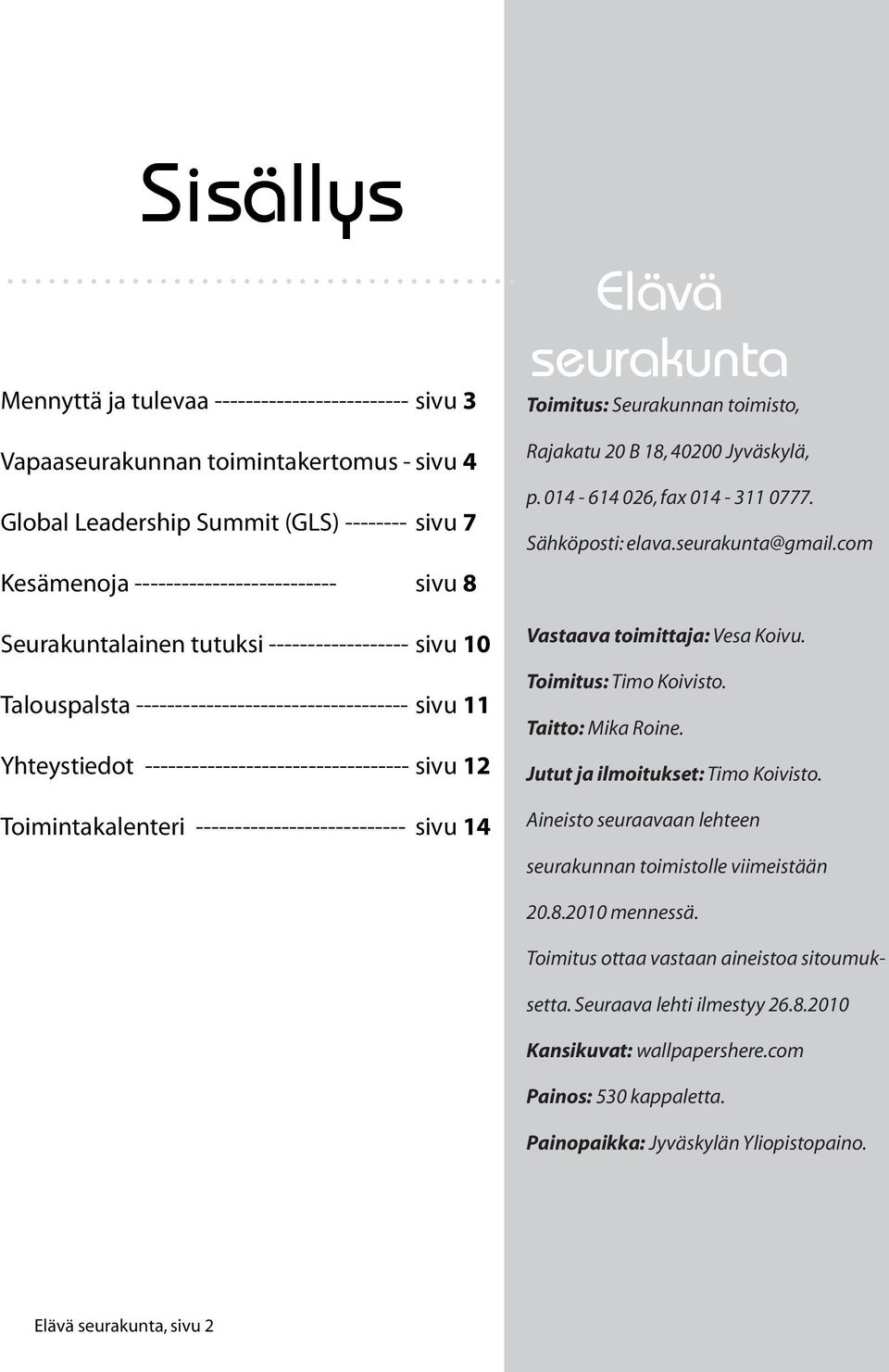 --------------------------- sivu 14 Elävä seurakunta Toimitus: Seurakunnan toimisto, Rajakatu 20 B 18, 40200 Jyväskylä, p. 014-614 026, fax 014-311 0777. Sähköposti: elava.seurakunta@gmail.