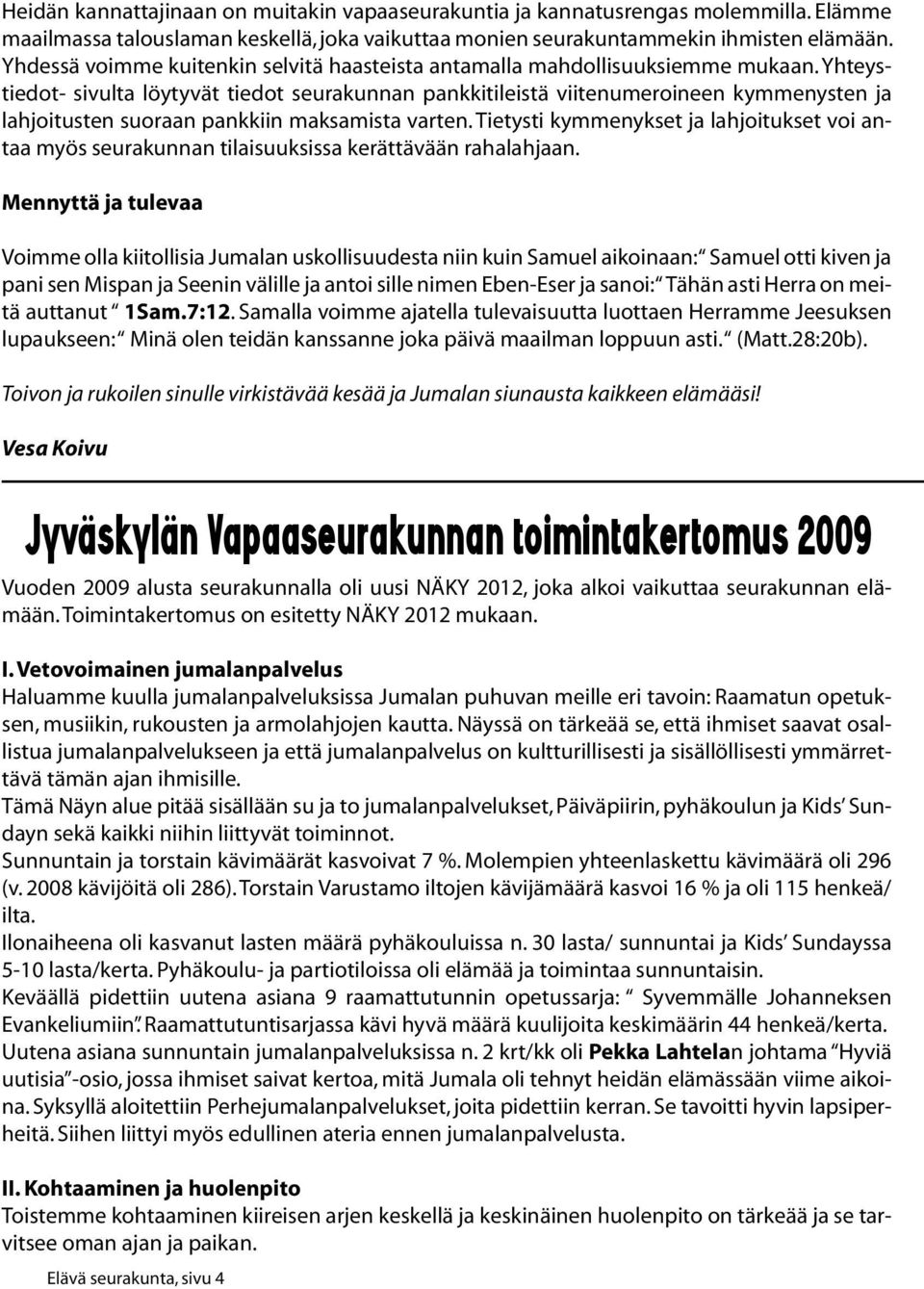 Yhteystiedot- sivulta löytyvät tiedot seurakunnan pankkitileistä viitenumeroineen kymmenysten ja lahjoitusten suoraan pankkiin maksamista varten.