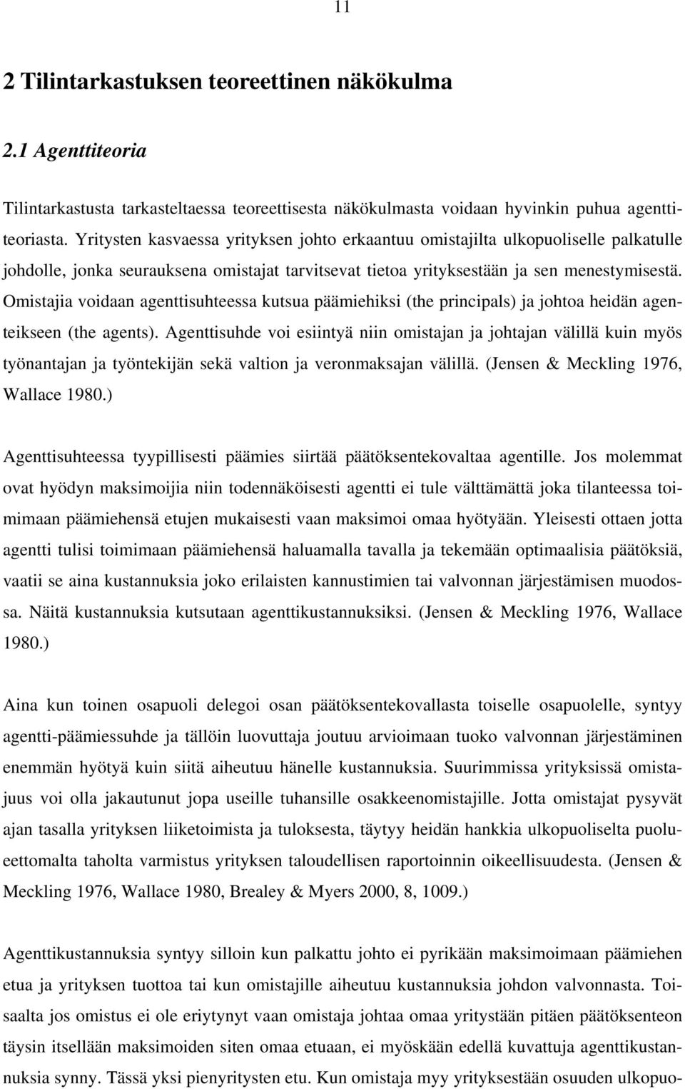 Omistajia voidaan agenttisuhteessa kutsua päämiehiksi (the principals) ja johtoa heidän agenteikseen (the agents).