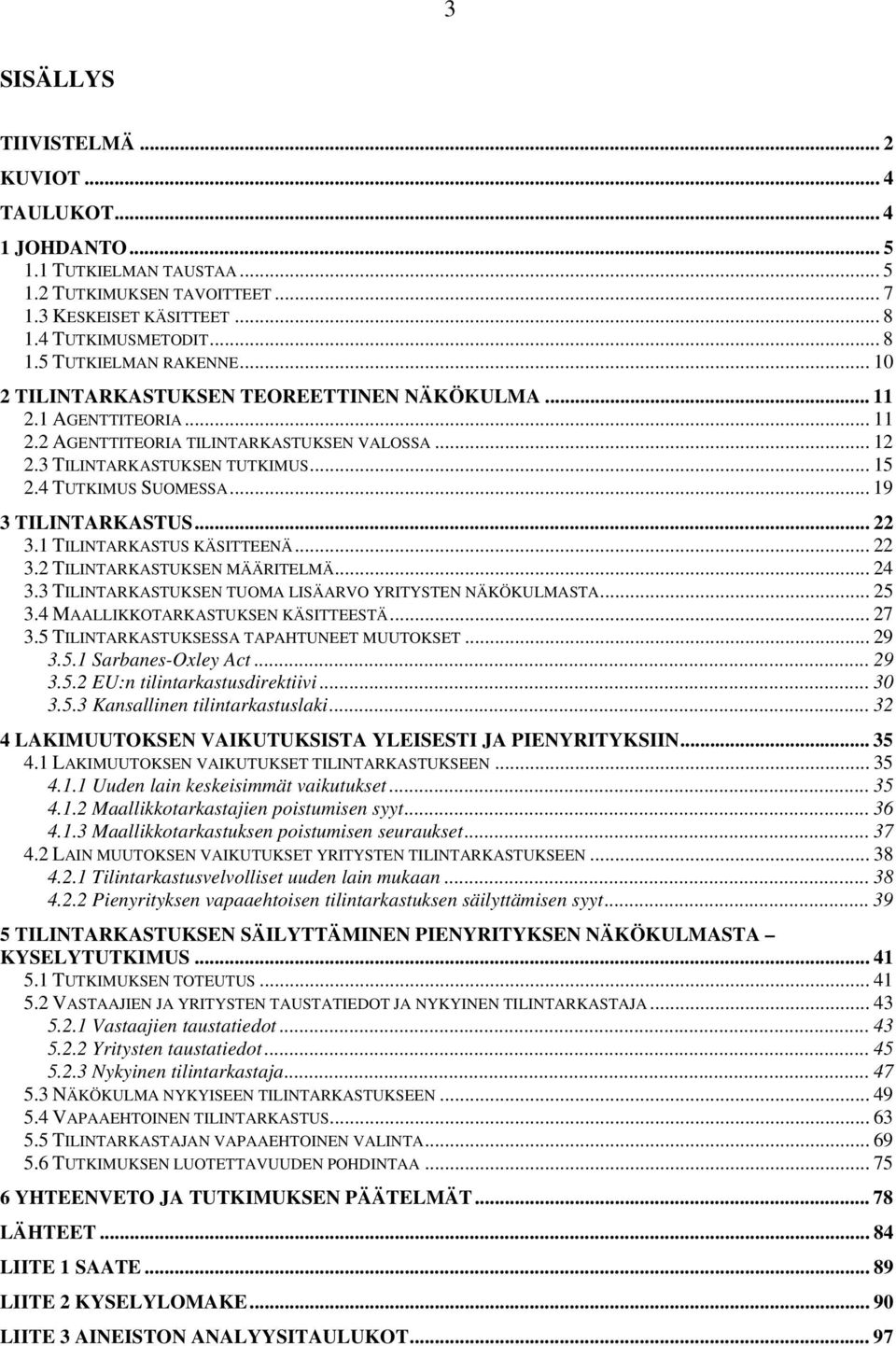 ..19 3 TILINTARKASTUS... 22 3.1 TILINTARKASTUS KÄSITTEENÄ... 22 3.2 TILINTARKASTUKSEN MÄÄRITELMÄ... 24 3.3 TILINTARKASTUKSEN TUOMA LISÄARVO YRITYSTEN NÄKÖKULMASTA... 25 3.