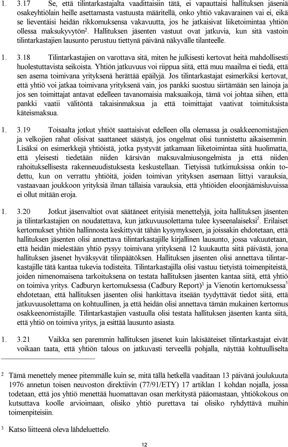 Hallituksen jäsenten vastuut ovat jatkuvia, kun sitä vastoin tilintarkastajien lausunto perustuu tiettynä päivänä näkyvälle tilanteelle. 1. 3.