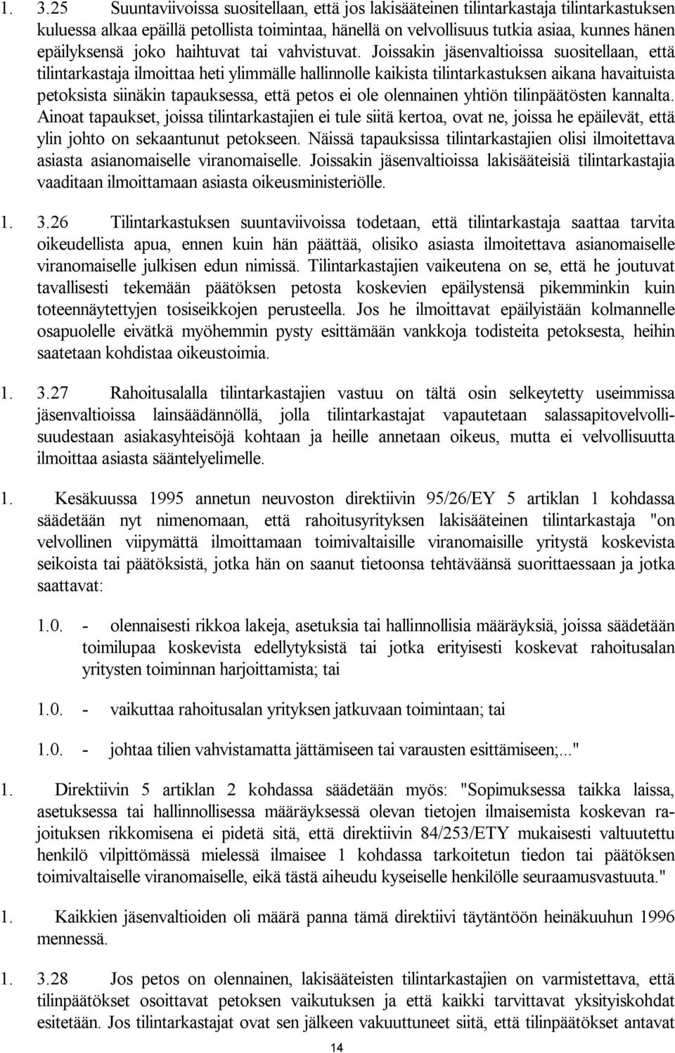 Joissakin jäsenvaltioissa suositellaan, että tilintarkastaja ilmoittaa heti ylimmälle hallinnolle kaikista tilintarkastuksen aikana havaituista petoksista siinäkin tapauksessa, että petos ei ole