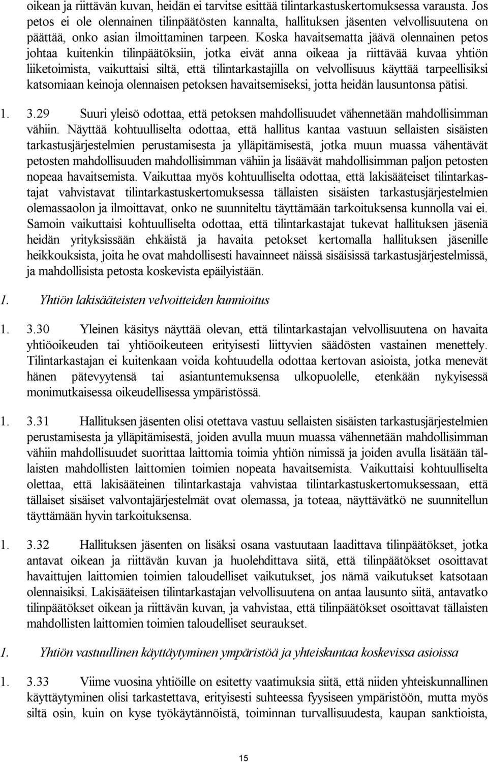 Koska havaitsematta jäävä olennainen petos johtaa kuitenkin tilinpäätöksiin, jotka eivät anna oikeaa ja riittävää kuvaa yhtiön liiketoimista, vaikuttaisi siltä, että tilintarkastajilla on