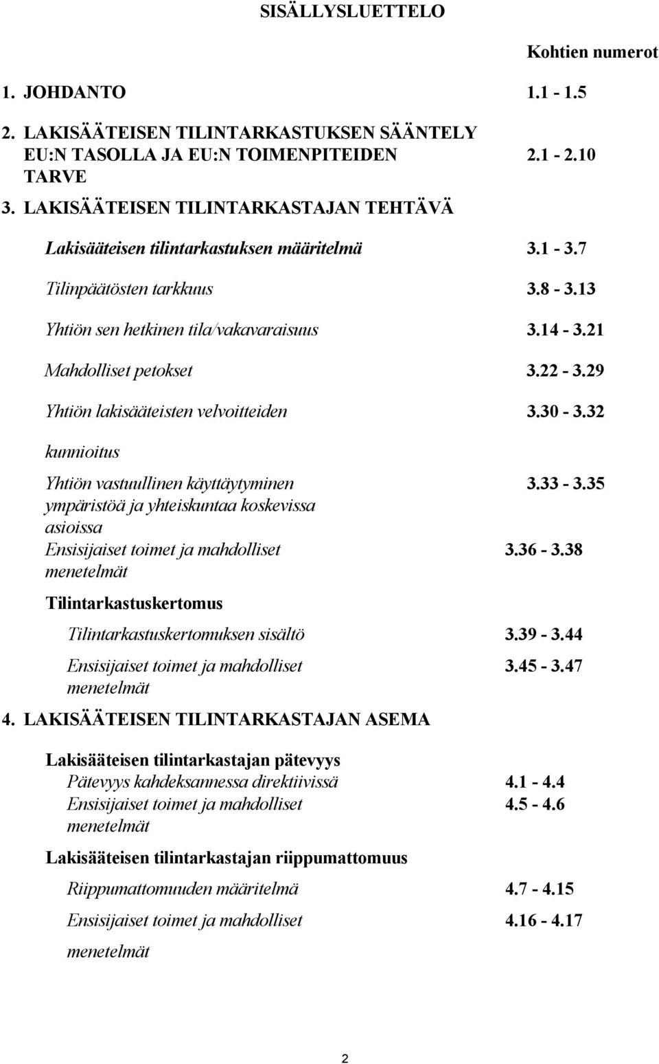 29 Yhtiön lakisääteisten velvoitteiden 3.30-3.32 kunnioitus Yhtiön vastuullinen käyttäytyminen 3.33-3.35 ympäristöä ja yhteiskuntaa koskevissa asioissa Ensisijaiset toimet ja mahdolliset 3.36-3.