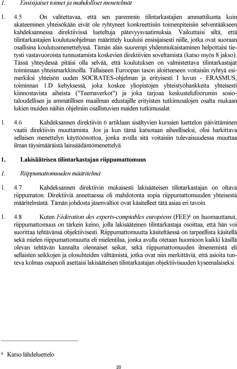 lueteltuja pätevyysvaatimuksia. Vaikuttaisi siltä, että tilintarkastajien koulutusohjelman määrittely kuuluisi ensisijaisesti niille, jotka ovat suoraan osallisina koulutusmenettelyssä.