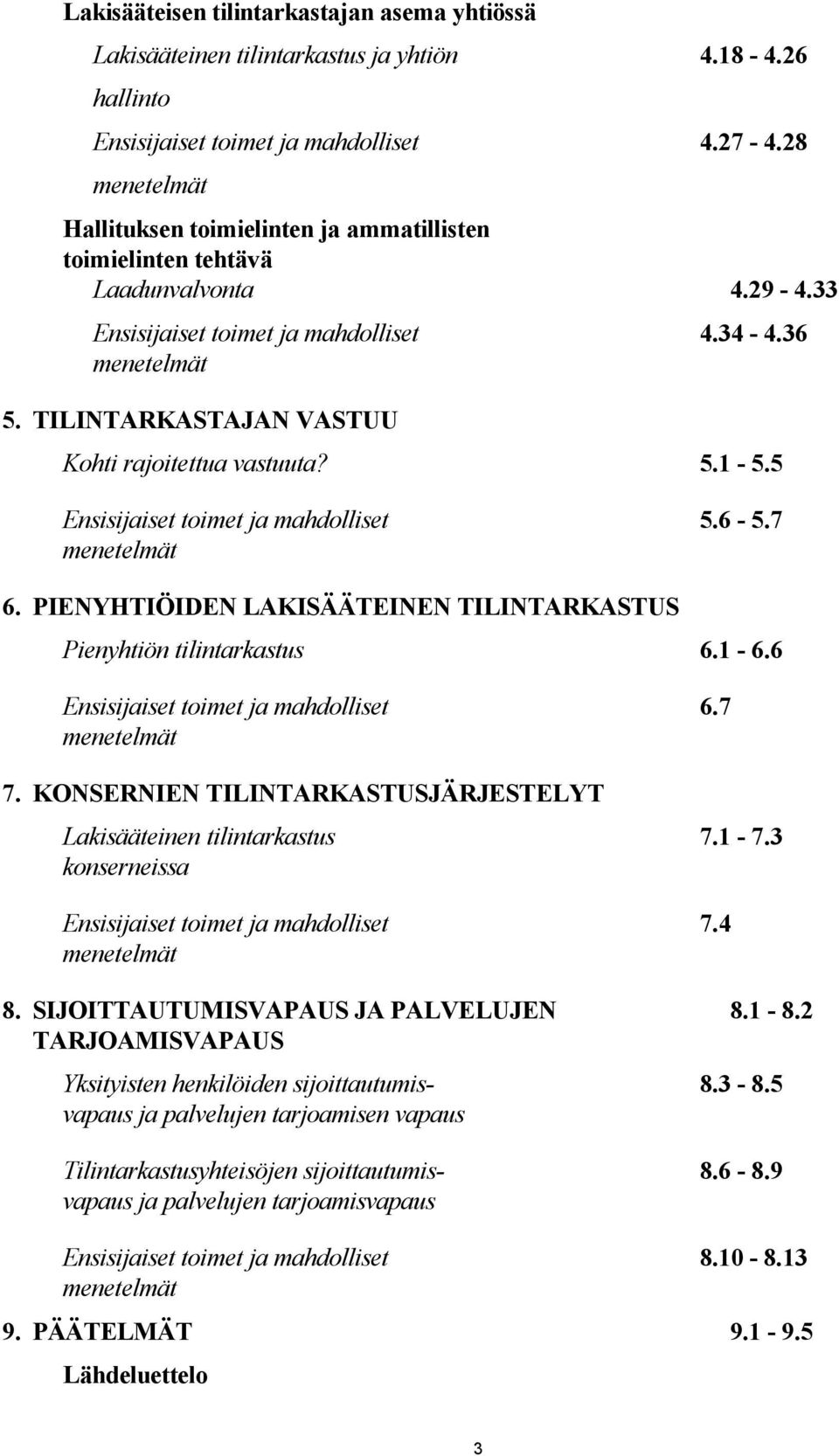 TILINTARKASTAJAN VASTUU Kohti rajoitettua vastuuta? 5.1-5.5 Ensisijaiset toimet ja mahdolliset 5.6-5.7 menetelmät 6. PIENYHTIÖIDEN LAKISÄÄTEINEN TILINTARKASTUS Pienyhtiön tilintarkastus 6.1-6.