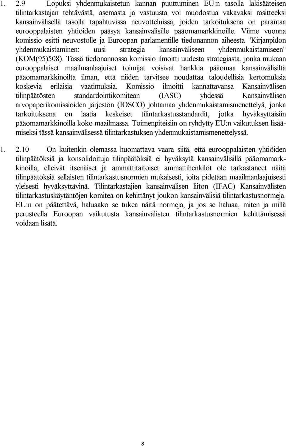 Viime vuonna komissio esitti neuvostolle ja Euroopan parlamentille tiedonannon aiheesta "Kirjanpidon yhdenmukaistaminen: uusi strategia kansainväliseen yhdenmukaistamiseen" (KOM(95)508).