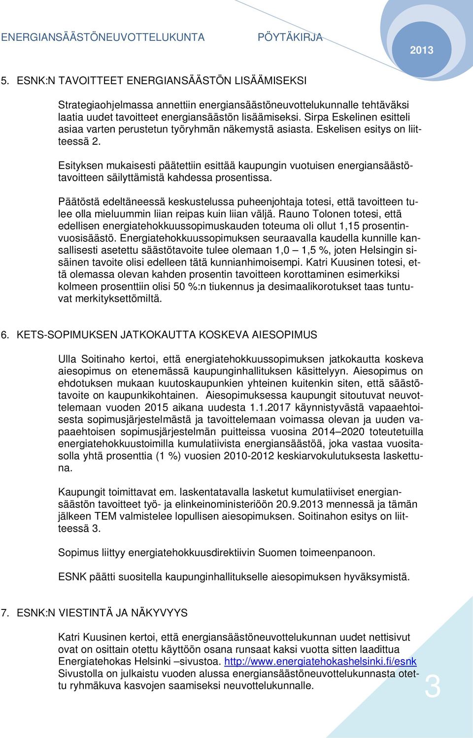 Esityksen mukaisesti päätettiin esittää kaupungin vuotuisen energiansäästötavoitteen säilyttämistä kahdessa prosentissa.