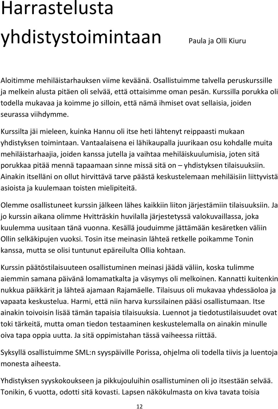 Kurssilta jäi mieleen, kuinka Hannu oli itse heti lähtenyt reippaasti mukaan yhdistyksen toimintaan.