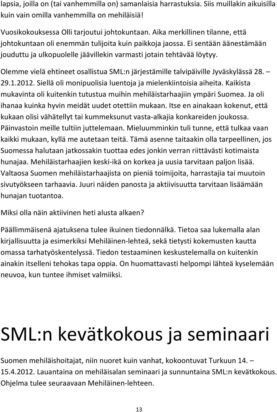 Olemme vielä ehtineet osallistua SML:n järjestämille talvipäiville Jyväskylässä 28. 29.1.2012. Siellä oli monipuolisia luentoja ja mielenkiintoisia aiheita.