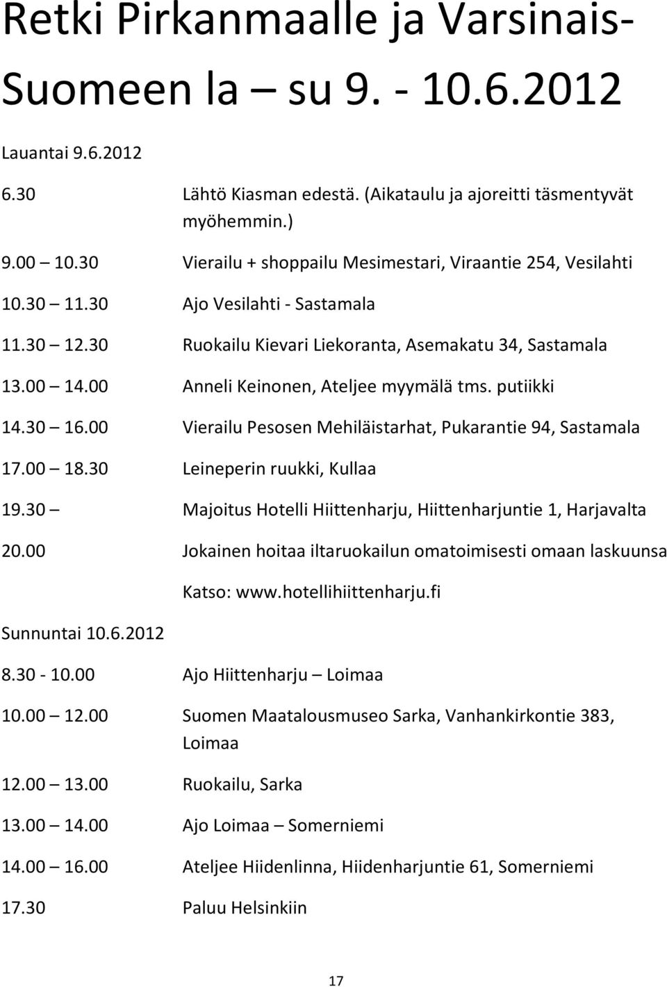 00 Anneli Keinonen, Ateljee myymälä tms. putiikki 14.30 16.00 Vierailu Pesosen Mehiläistarhat, Pukarantie 94, Sastamala 17.00 18.30 Leineperin ruukki, Kullaa 19.