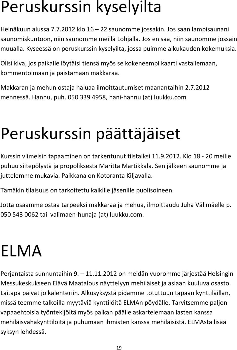 Makkaran ja mehun ostaja haluaa ilmoittautumiset maanantaihin 2.7.2012 mennessä. Hannu, puh. 050 339 4958, hani- hannu (at) luukku.