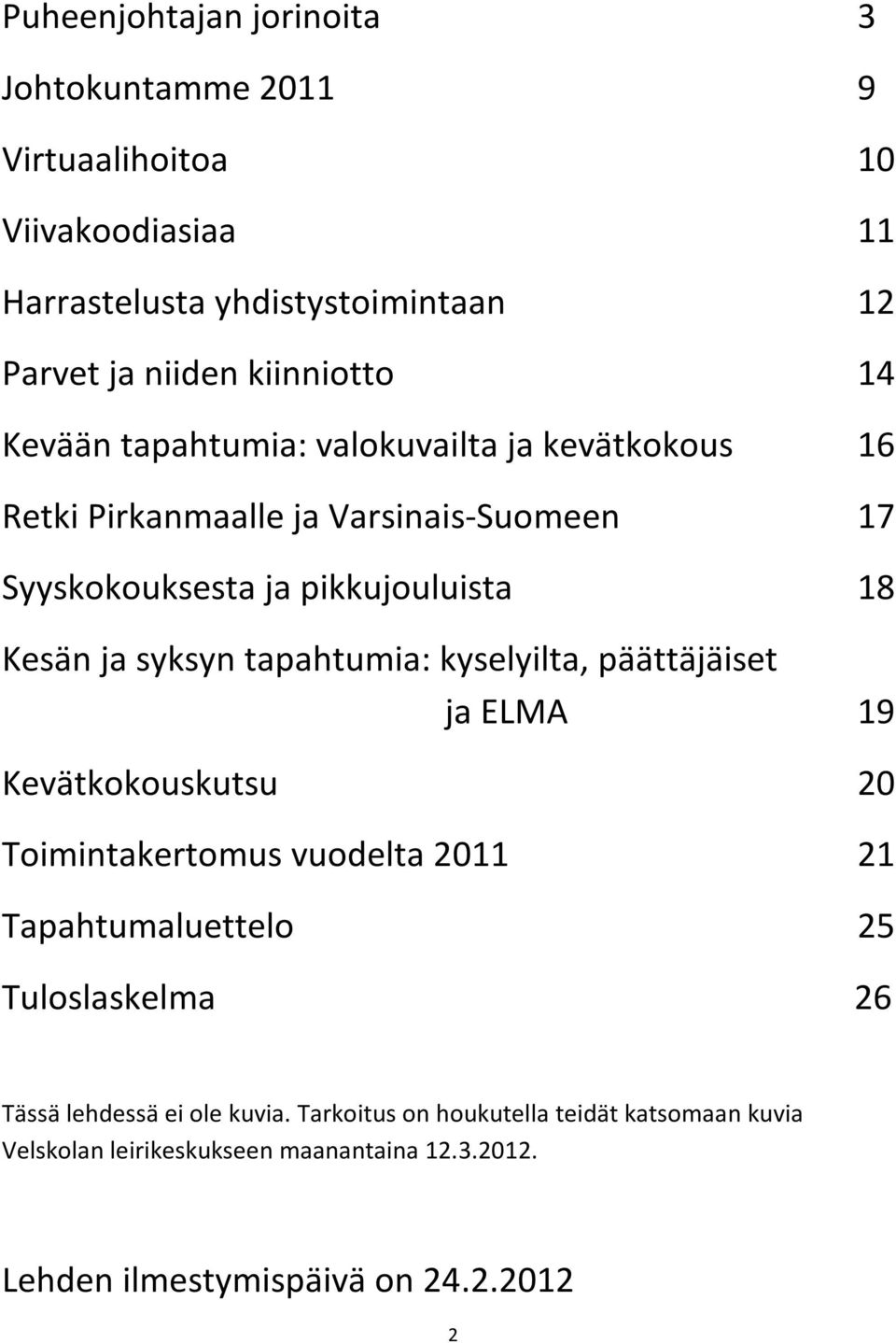 kyselyilta, päättäjäiset ja ELMA Kevätkokouskutsu Toimintakertomus vuodelta 2011 Tapahtumaluettelo Tuloslaskelma 3 9 10 11 12 14 16 17 18 19 20 21 25