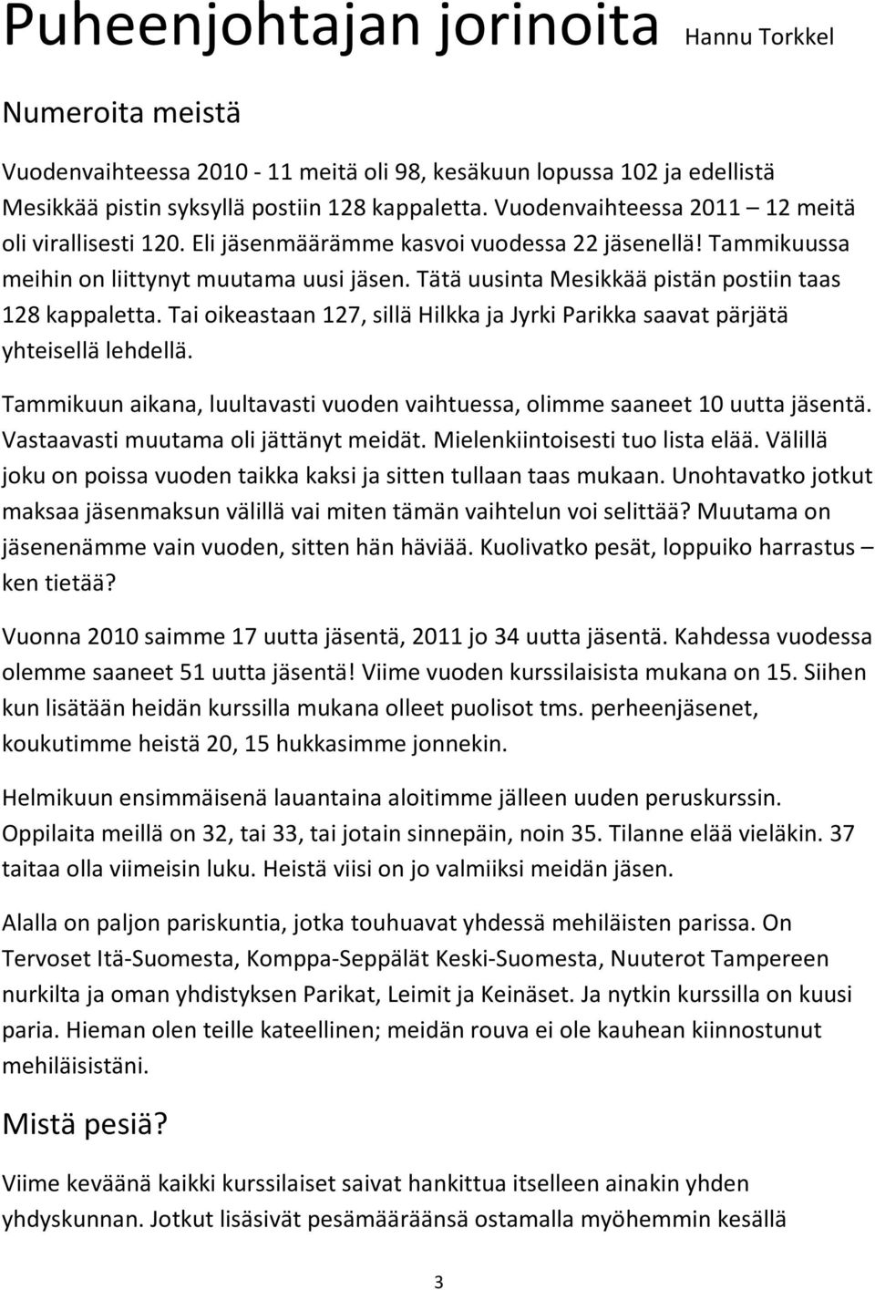 Tätä uusinta Mesikkää pistän postiin taas 128 kappaletta. Tai oikeastaan 127, sillä Hilkka ja Jyrki Parikka saavat pärjätä yhteisellä lehdellä.