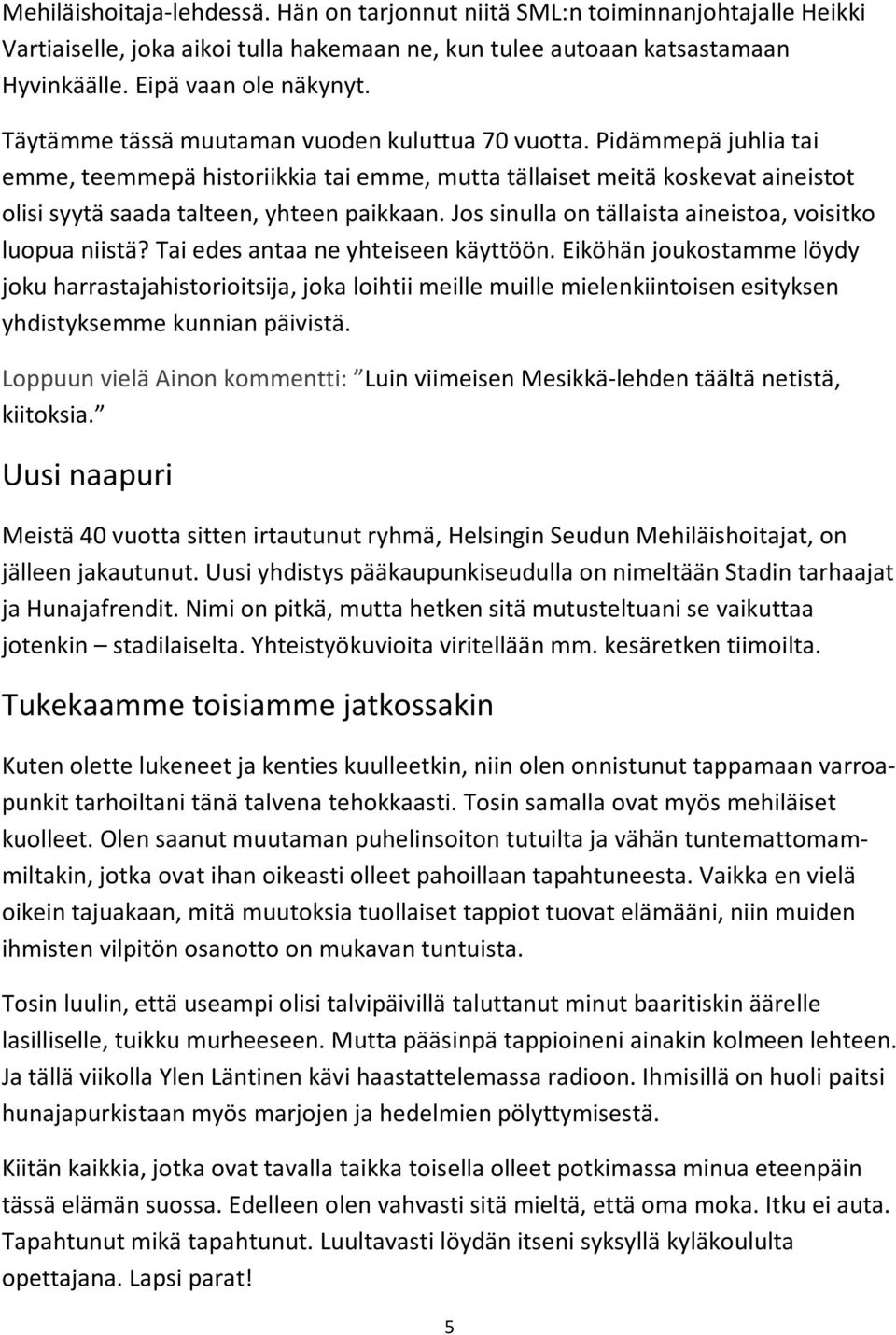 Jos sinulla on tällaista aineistoa, voisitko luopua niistä? Tai edes antaa ne yhteiseen käyttöön.
