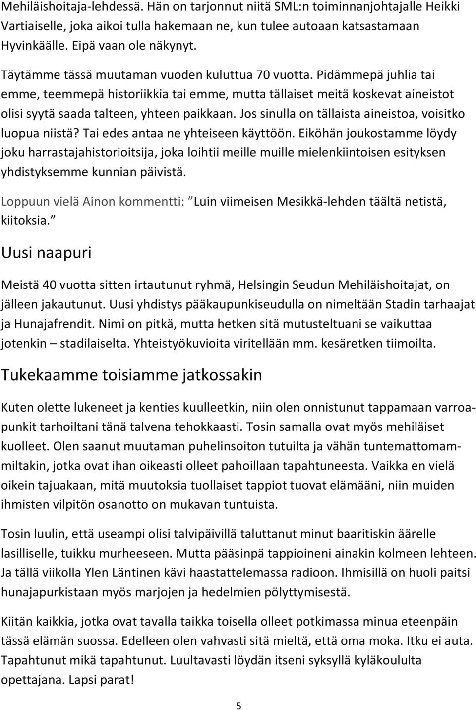 Jos sinulla on tällaista aineistoa, voisitko luopua niistä? Tai edes antaa ne yhteiseen käyttöön.