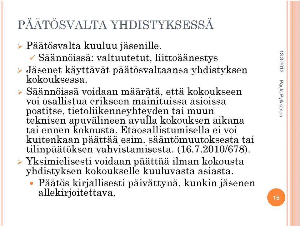 kokouksen aikana tai ennen kokousta. Etäosallistumisella ei voi kuitenkaan päättää esim. sääntömuutoksesta tai tilinpäätöksen vahvistamisesta. (16.7.